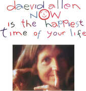 Now Is The Happiest Time Of Your Life , Daevid Allen