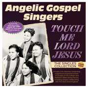 Touch Me Lord Jesus: The Singles Collection 1949-62 , Angelic Gospel Singers