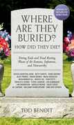 Where Are They Buried? (2023 Revised and Updated): How Did They Die? Fitting Ends and Final Resting Places of the Famous, Infamous, and Noteworthy 