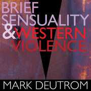 Brief Sensuality & Western Violence , Mark Deutrom