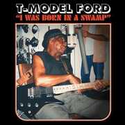 I Was Born In A Swamp , T-Model Ford