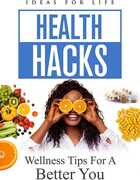 Health Hacks: Wellness Tips For A Better You