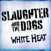 White Heat , Slaughter & the Dogs
