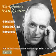 The Definitive Eric Coates: Eric Coates conducts his own compositions - all of his commercially released recordings 1923 – 1957 , Eric Coates