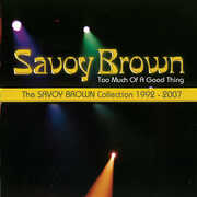 Too Much Of A Good Thing: Savoy Brown Collection 1992-2007 , Savoy Brown