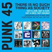 PUNK 45: There Is No Such Thing As Society Get A Job, Get A Car, Get Drunk! Underground Punk And Post-Punk in the UK 1977-81 , Soul Jazz Records Presents