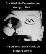 Our World Is Drowning And Going To Hell: The Underground Films Of Richard Baylor 