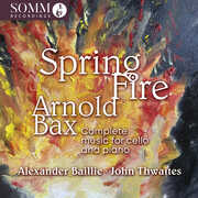 Arnold Bax: Spring Fire - Complete Music for Cello & Piano , Alexander Baillie