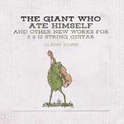 Giant Who Ate Himself And Other New Works For 6 & 12 String Guitar , Glenn Jones