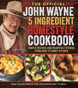 The Official John Wayne 5-Ingredient Homestyle Cookbook: Simple Recipes and Heartfelt Stories from Duke's Family Kitchen , John Wayne