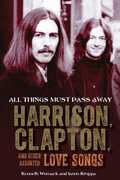 All Things Must Pass Away: Harrison, Clapton, and Other Assorted Love Songs , Kenneth Womack
