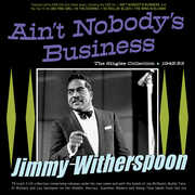 Ain't Nobody's Business: The Singles Collection 1945-53 , Jimmy Witherspoon
