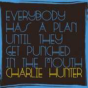 Everybody Has A Plan Until They Get Punched In The Mouth , Charlie Hunter
