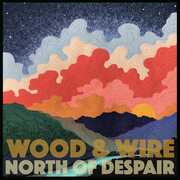 North Of Despair , Wood & Wire