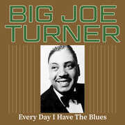 Every Day I Have the Blues , Big Joe Turner