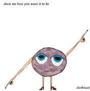 Show Me How You Want It To Be , Slothrust