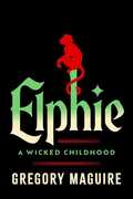 Elphie: A Wicked Childhood , Gregory Maguire