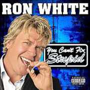 You Can't Fix Stupid , Ron White