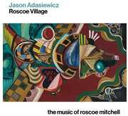 Roscoe Village: The Music Of Roscoe Mitchell , Jason Adasiewicz