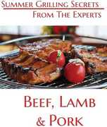 Summer Grilling Secrets From the Experts Beef, Lamb and Pork 