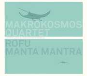 Rofu / Manta Mantra , Makrokosmos Quartet