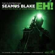 The Electrifying Seamus Blake Plays The Music Of Eddie Harris: Eh! , Seamus Blake