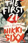 The First 21: How I Became Nikki Sixx , Nikki Sixx