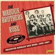 You Won't Believe This! Selected Singles & More 1952-1957 [Import] , The Maddox Brothers & Rose