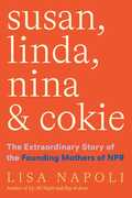 Susan, Linda, Nina & Cokie: The Extraordinary Story of the Founding Mothers of NPR 