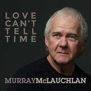 Love Can't Tell Time , Murray McLauchlan