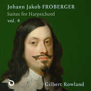 Johann Jakob Froberger: Suites for Harpsichord, Vol. 4 , Gilbert Rowland