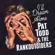 I'll Dream Alone , Pat Todd & the Rankoutsiders