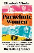 Parachute Women: Marianne Faithfull, Marsha Hunt, Bianca Jagger, Anita Pallenberg, and the Women Behind the Rolling Stones , Elizabeth Winder
