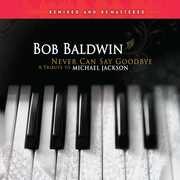 Never Can Say Goodbye: Tribute To Michael Jackson , Bob Baldwin