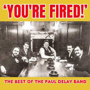 You're Fired! The Best of The Paul Delay Band , Paul Delay Band