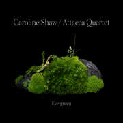 Caroline Shaw: Evergreen , Caroline Shaw & Attacca Quartet