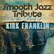Smooth Jazz Tribute to Kirk Franklin , The Smooth Jazz All Stars