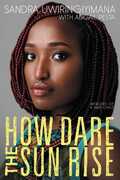 How Dare the Sun Rise: Memoirs of a War Child , Sandra Uwiringiyimana