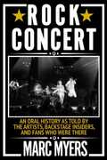 Rock Concert: An Oral History as Told by the Artists, Backstage Insiders, and Fans Who Were There 
