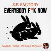 Everybody F*** Now (Miami House Moguls Remixes) , S.P. Factory