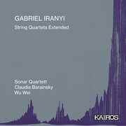 Gabriel Iranyi: String Quartets Extended 