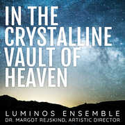 In the Crystalline Vault of Heaven , Luminos Ensemble