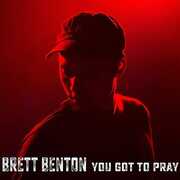 You Got To Pray , Brett Benton