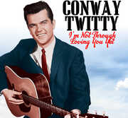 I'm Not Through Loving You Yet , Conway Twitty