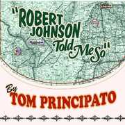 Robert Johnson Told Me So , Tom Principato