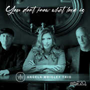 You Don't Know What Love Is , Angela Wrigley Trio