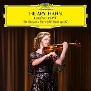 Ysaye: Six Sonatas for Violin Solo Op 27 , Hilary Hahn