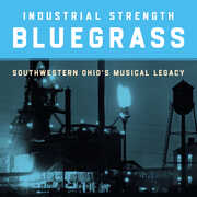Industrial Strength Bluegrass: Southwestern Ohio's Musical Legacy /  Various , Various