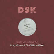 What Would We Do - Greg Wilson & Che Wilson Mixes , DSK