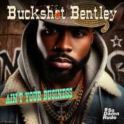 Ain't Your Business , Buckshot Bentley